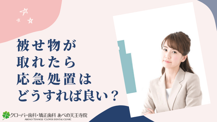 被せ物が取れたら応急処置はどうすれば良い？