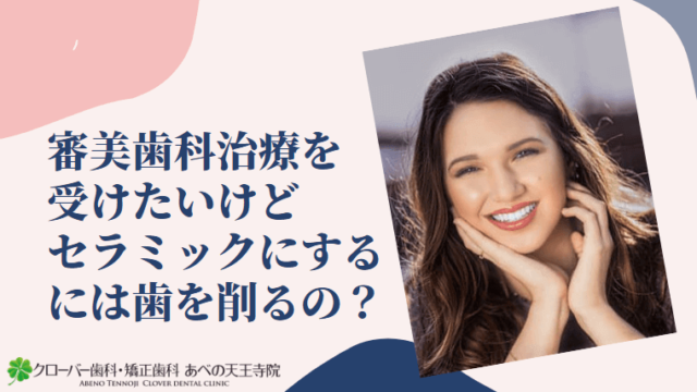 審美歯科治療を受けたいけどセラミックにするには歯を削るの？