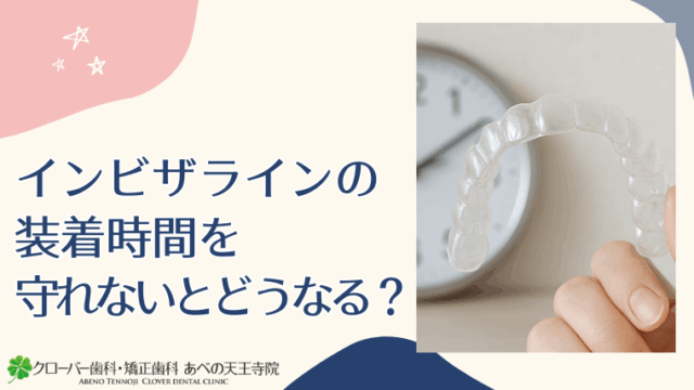 インビザラインの装着時間を守れないとどうなる？